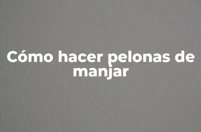 Cómo Hacer Pelonas de Manjar