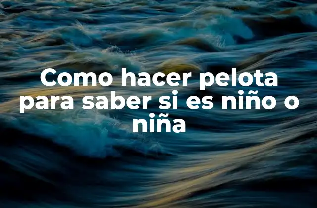 Como Hacer Pelota para Saber Si es Niño o Niña