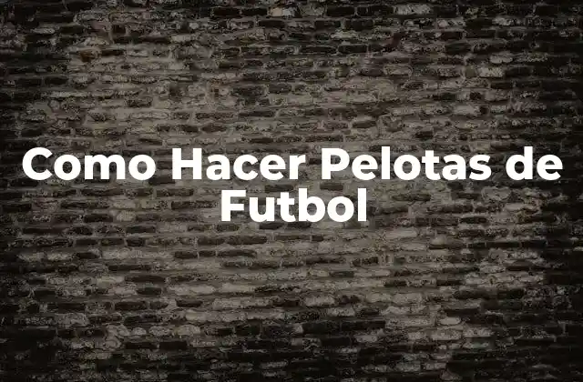 Como Hacer Pelotas de Futbol