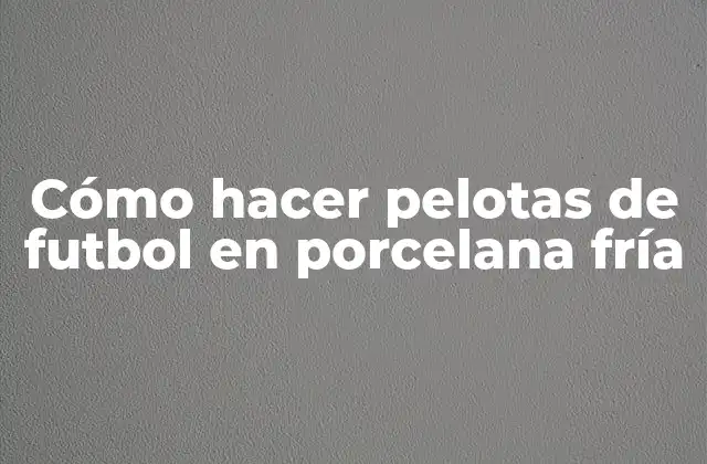 Cómo Hacer Pelotas de Futbol en Porcelana Fría