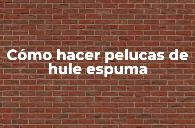 Cómo Hacer Pelucas de Hule Espuma