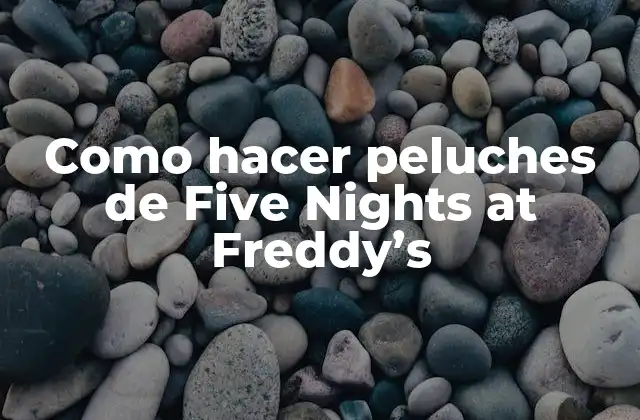 Como Hacer Peluches de Five Nights At Freddy's 2 ¿Qué son los peluches de Five Nights at Freddy's?