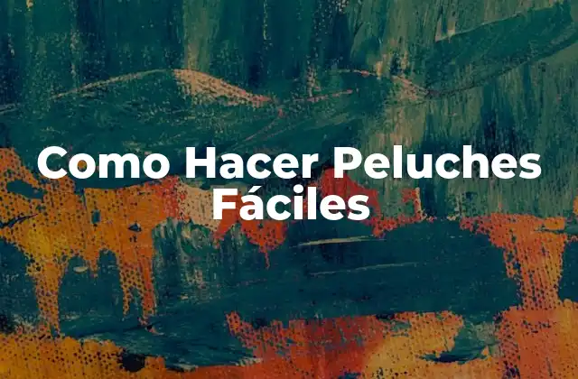 Como Hacer Peluches Fáciles