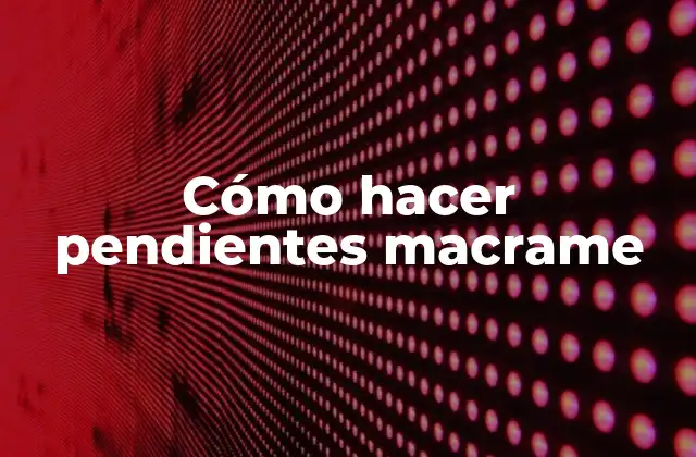 Cómo Hacer Pendientes Macrame