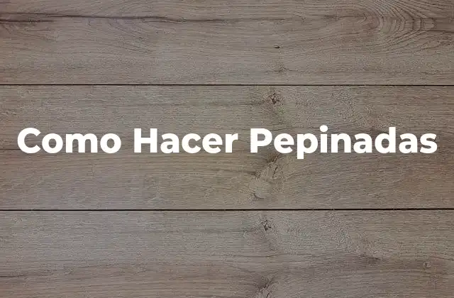 ¿Qué son las Pepinadas y para Qué Sirven?