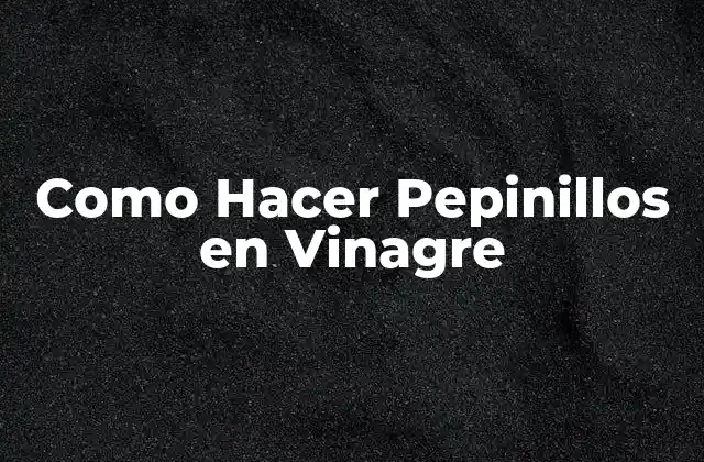 Como Hacer Pepinillos en Vinagre