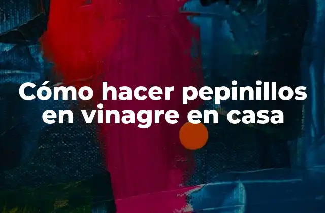 Cómo Hacer Pepinillos en Vinagre en Casa