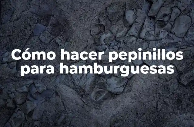 Cómo Hacer Pepinillos para Hamburguesas