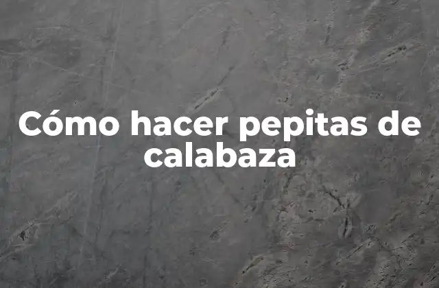 Cómo Hacer Pepitas de Calabaza 2 Cómo hacer pepitas de calabaza