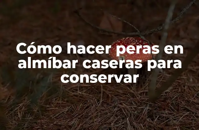 Cómo Hacer Peras en Almíbar Caseras para Conservar