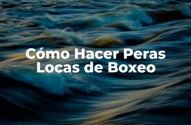 Cómo Hacer Peras Locas de Boxeo