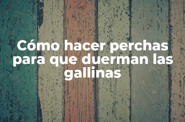 Cómo Hacer Perchas para que Duerman las Gallinas