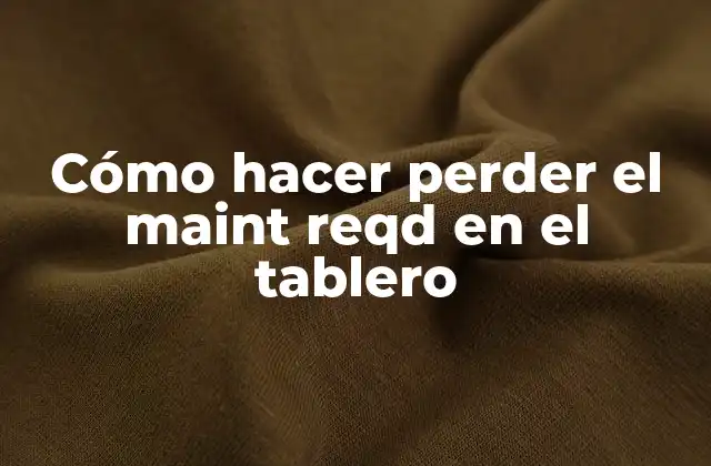 ¿Qué es el maint reqd en el tablero?