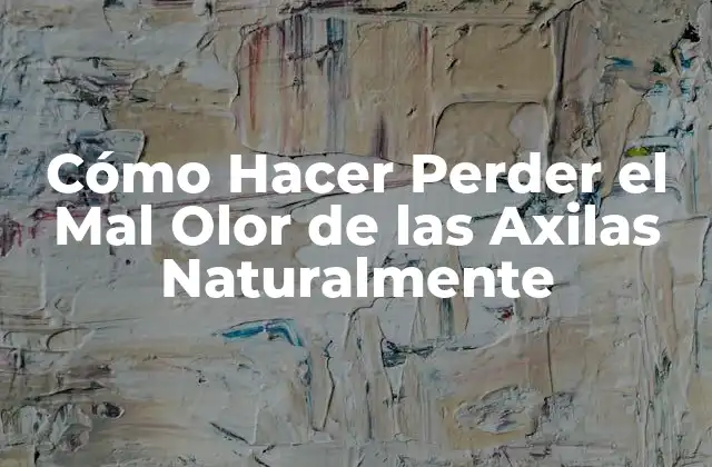 Cómo Hacer Perder el Mal Olor de las Axilas Naturalmente