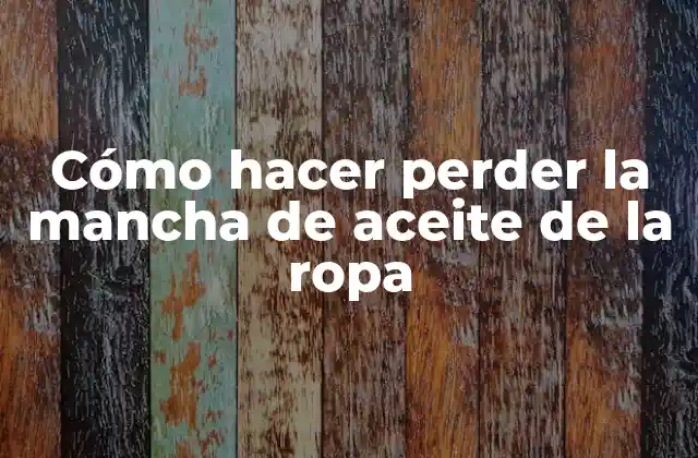 Cómo Hacer Perder la Mancha de Aceite de la Ropa