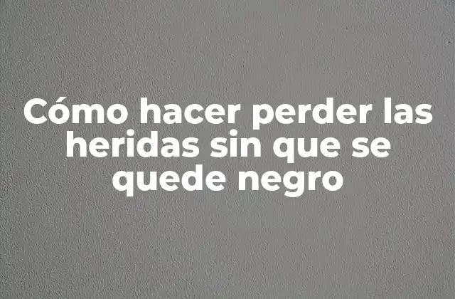 Cómo Hacer Perder las Heridas sin que Se Quede Negro