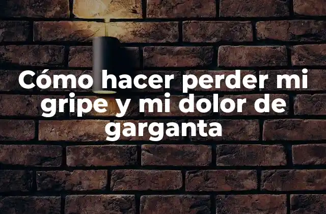 Cómo Hacer Perder Mi Gripe y Mi Dolor de Garganta 2 Cómo hacer perder mi gripe y mi dolor de garganta