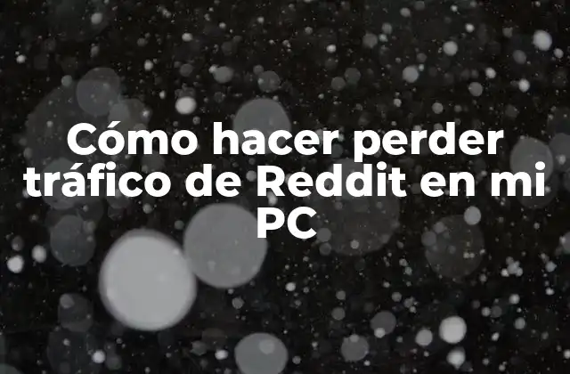 Cómo Hacer Perder Tráfico de Reddit en Mi Pc
