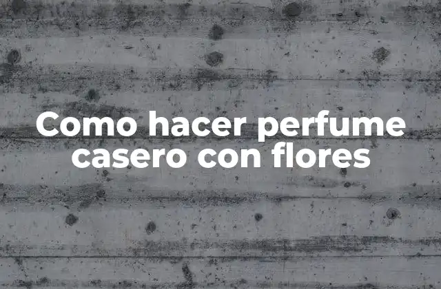 Como Hacer Perfume Casero con Flores