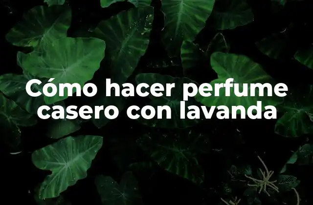 Cómo Hacer Perfume Casero con Lavanda