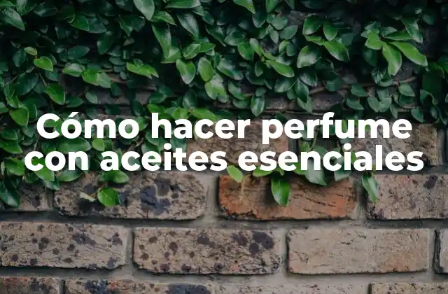 Cómo Hacer Perfume con Aceites Esenciales