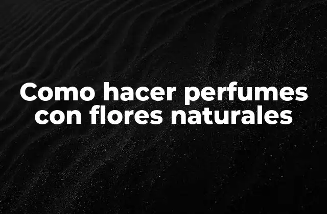 Como Hacer Perfumes con Flores Naturales
