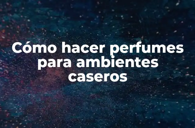 Cómo Hacer Perfumes para Ambientes Caseros