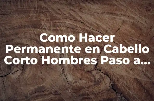 Como Hacer Permanente en Cabello Corto Hombres Paso a Paso