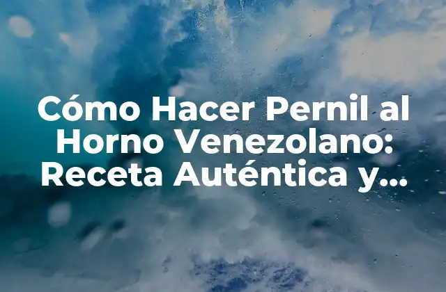 Cómo Hacer Pernil Al Horno Venezolano: Receta Auténtica y Deliciosa