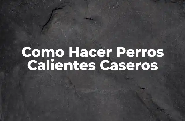 Como Hacer Perros Calientes Caseros