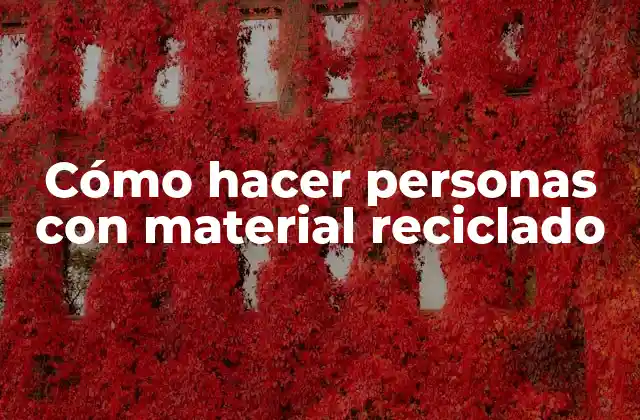 Cómo Hacer Personas con Material Reciclado