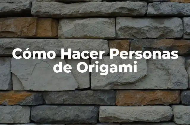 Cómo Hacer Personas de Origami