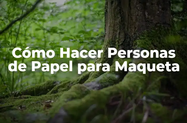 ¿Qué son las Personas de Papel para Maqueta?