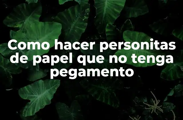Como Hacer Personitas de Papel que No Tenga Pegamento
