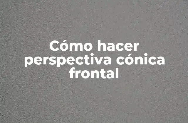 Cómo Hacer Perspectiva Cónica Frontal