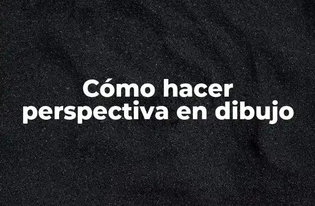 Cómo Hacer Perspectiva en Dibujo