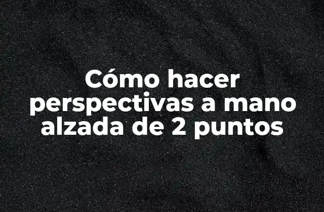 Cómo Hacer Perspectivas a Mano Alzada de 2 Puntos 2 ¿Qué es una perspectiva a mano alzada de 2 puntos?
