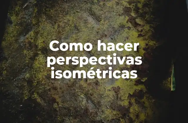 Como Hacer Perspectivas Isométricas