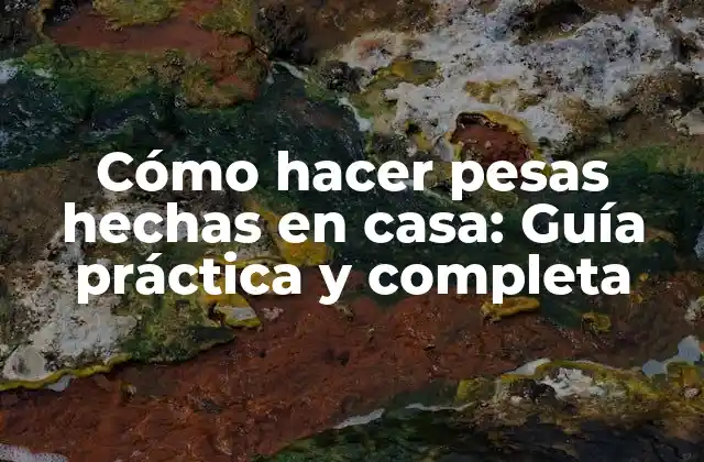 Cómo Hacer Pesas Hechas en Casa: Guía Práctica y Completa