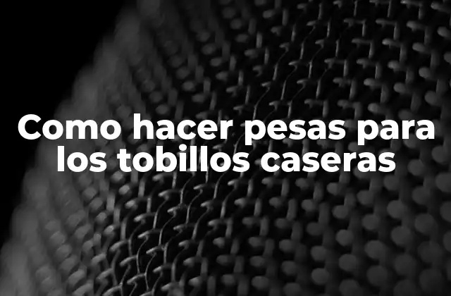 Pesas para los tobillos caseras