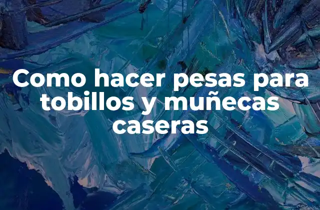 Como Hacer Pesas para Tobillos y Muñecas Caseras