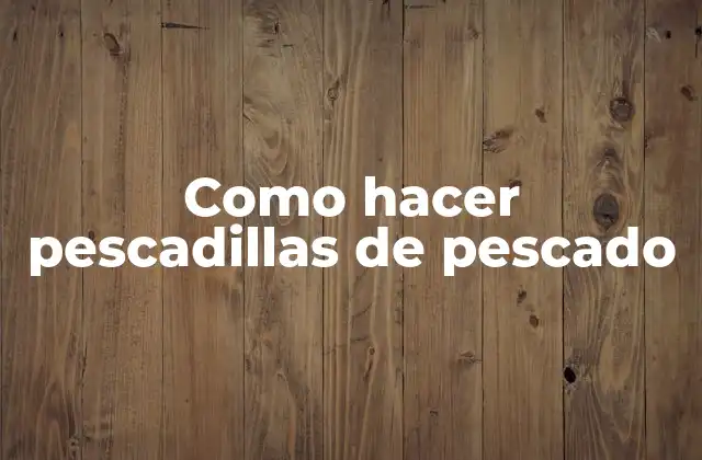 Como Hacer Pescadillas de Pescado 2 ¿Qué son las pescadillas de pescado?