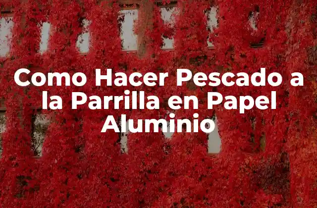 Como Hacer Pescado a la Parrilla en Papel Aluminio