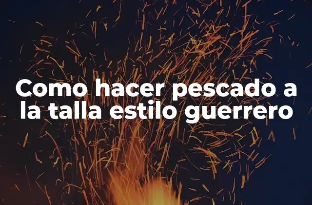 Como Hacer Pescado a la Talla Estilo Guerrero