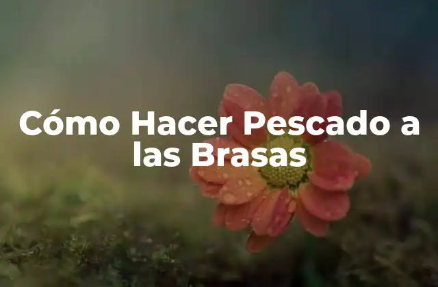Cómo Hacer Pescado a las Brasas