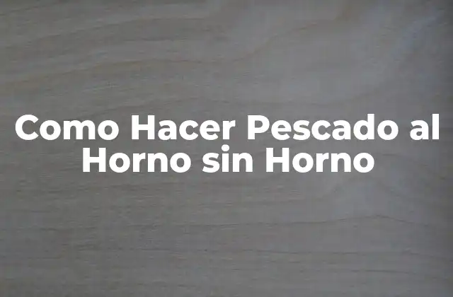 Como Hacer Pescado Al Horno sin Horno