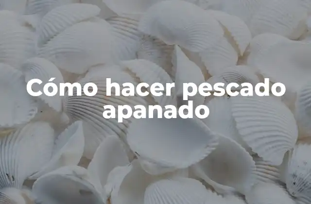 Cómo Hacer Pescado Apanado