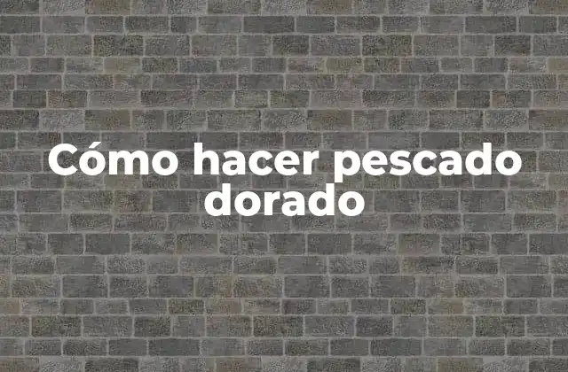 Cómo Hacer Pescado Dorado