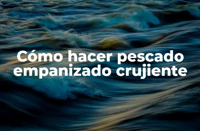 Cómo Hacer Pescado Empanizado Crujiente