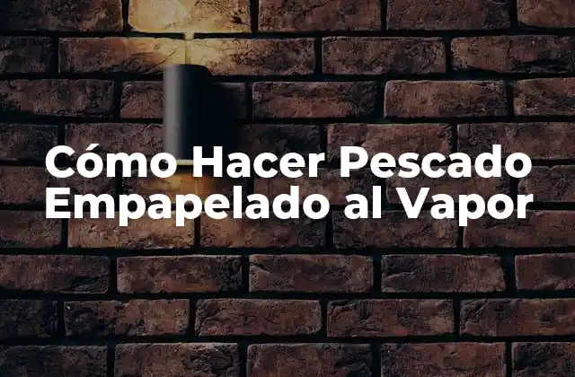 Cómo Hacer Pescado Empapelado Al Vapor